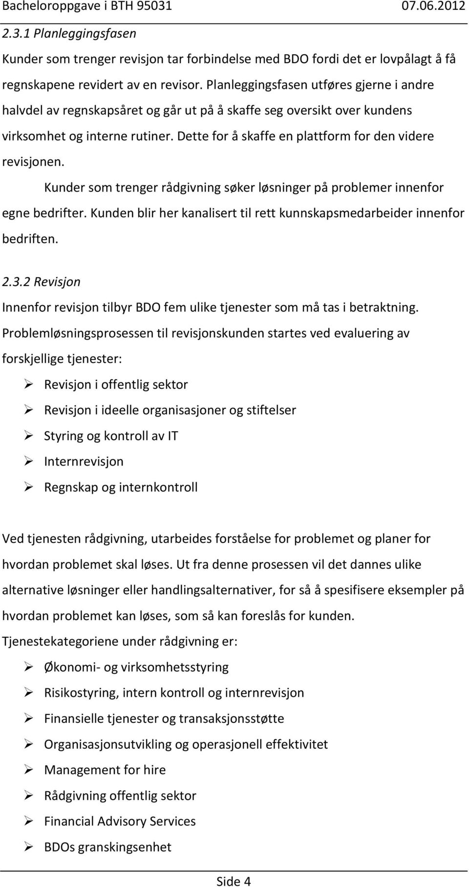 Dette for å skaffe en plattform for den videre revisjonen. Kunder som trenger rådgivning søker løsninger på problemer innenfor egne bedrifter.