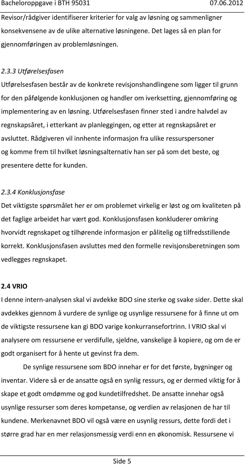 løsning. Utførelsesfasen finner sted i andre halvdel av regnskapsåret, i etterkant av planleggingen, og etter at regnskapsåret er avsluttet.