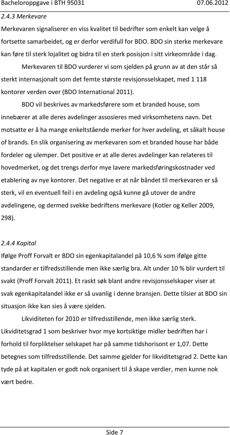 Merkevaren til BDO vurderer vi som sjelden på grunn av at den står så sterkt internasjonalt som det femte største revisjonsselskapet, med 1 118 kontorer verden over (BDO International 2011).