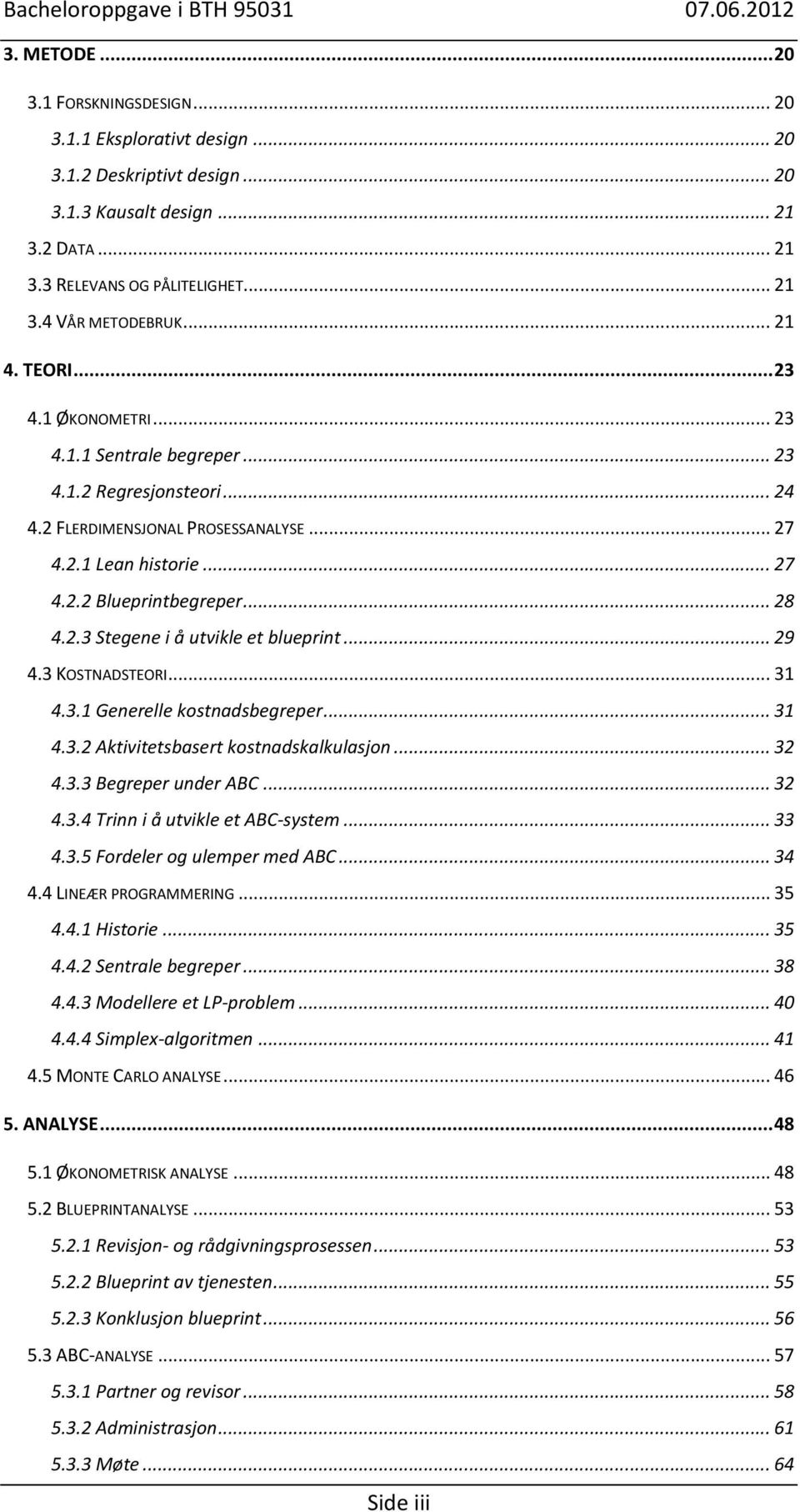 2.3 Stegene i å utvikle et blueprint... 29 4.3 KOSTNADSTEORI... 31 4.3.1 Generelle kostnadsbegreper... 31 4.3.2 Aktivitetsbasert kostnadskalkulasjon... 32 4.3.3 Begreper under ABC... 32 4.3.4 Trinn i å utvikle et ABC-system.