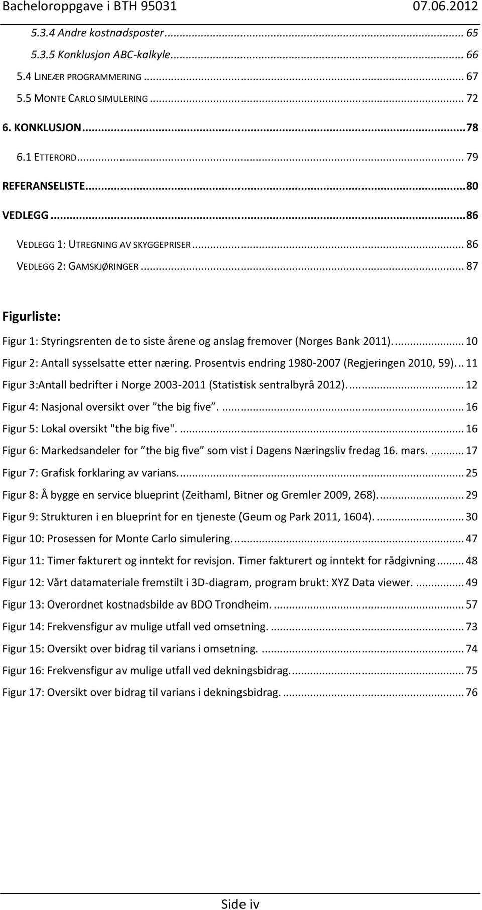 ... 10 Figur 2: Antall sysselsatte etter næring. Prosentvis endring 1980-2007 (Regjeringen 2010, 59)... 11 Figur 3:Antall bedrifter i Norge 2003-2011 (Statistisk sentralbyrå 2012).