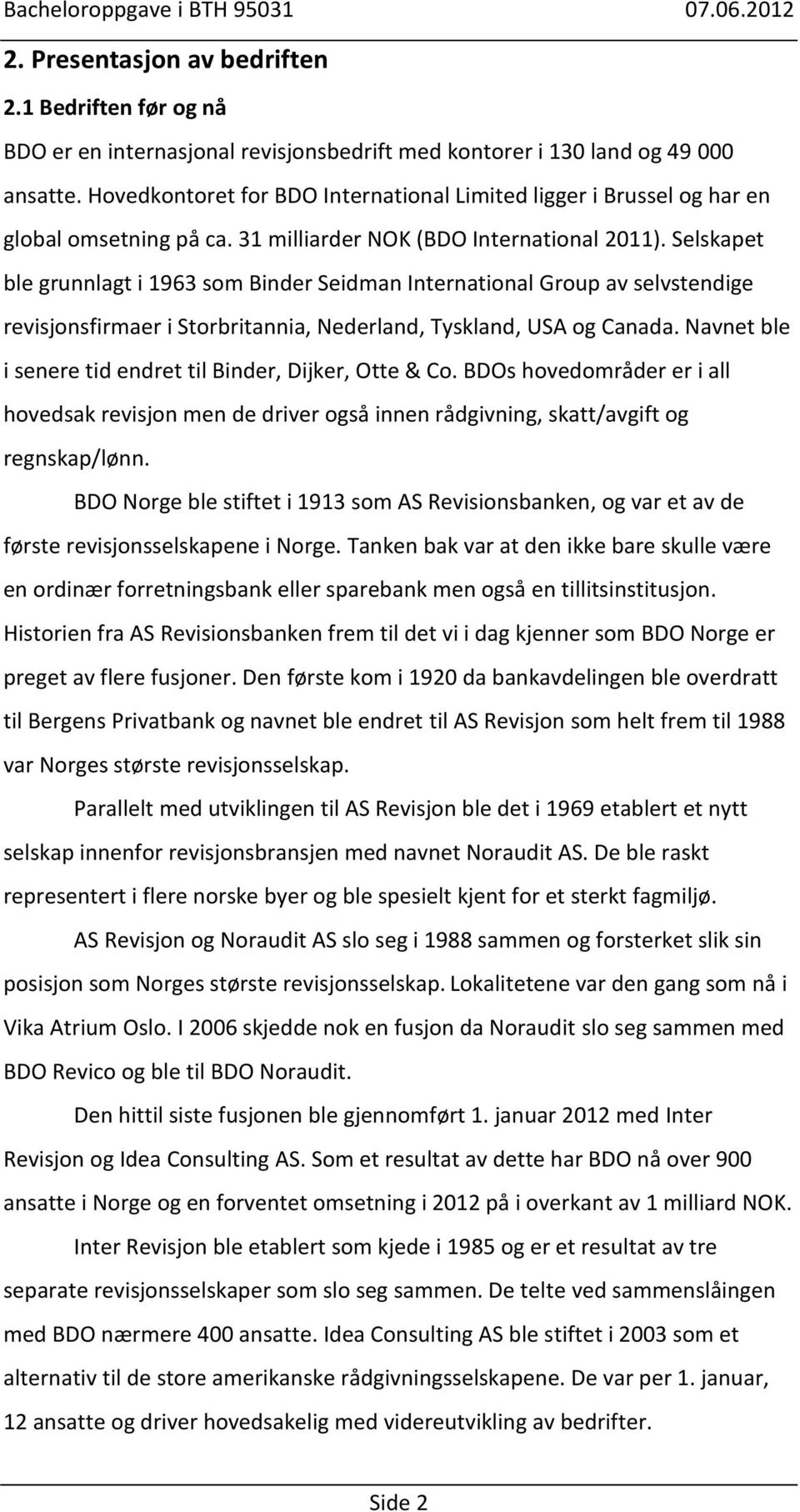 Selskapet ble grunnlagt i 1963 som Binder Seidman International Group av selvstendige revisjonsfirmaer i Storbritannia, Nederland, Tyskland, USA og Canada.