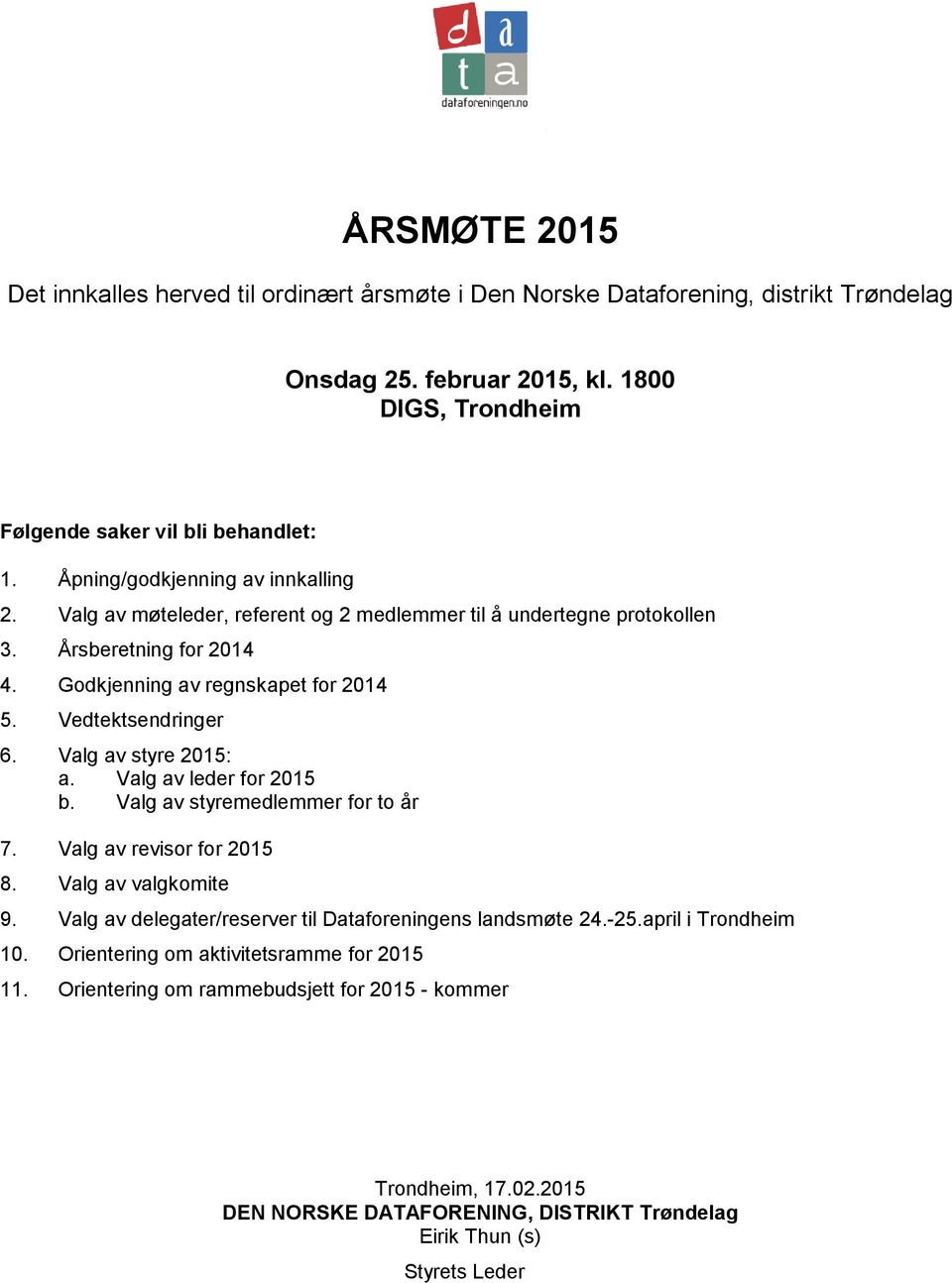 Valg av styre 2015: a. Valg av leder for 2015 b. Valg av styremedlemmer for to år 7. Valg av revisor for 2015 8. Valg av valgkomite 9. Valg av delegater/reserver til Dataforeningens landsmøte 24.