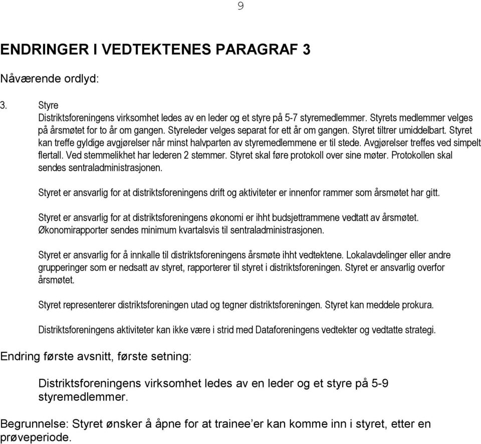 Styret kan treffe gyldige avgjørelser når minst halvparten av styremedlemmene er til stede. Avgjørelser treffes ved simpelt flertall. Ved stemmelikhet har lederen 2 stemmer.