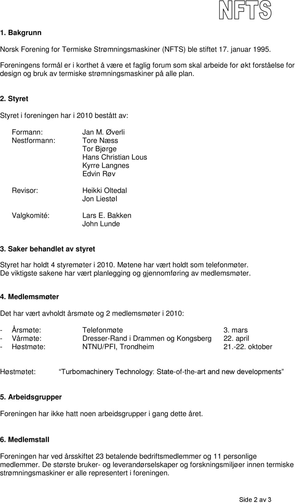 Styret Styret i foreningen har i 2010 bestått av: Formann: Nestformann: Revisor: Valgkomité: Jan M.