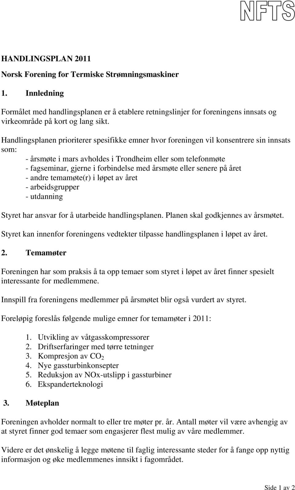 årsmøte eller senere på året - andre temamøte(r) i løpet av året - arbeidsgrupper - utdanning Styret har ansvar for å utarbeide handlingsplanen. Planen skal godkjennes av årsmøtet.