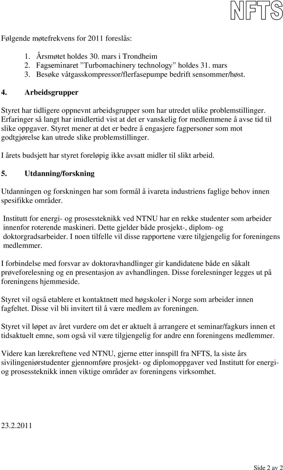 Erfaringer så langt har imidlertid vist at det er vanskelig for medlemmene å avse tid til slike oppgaver.