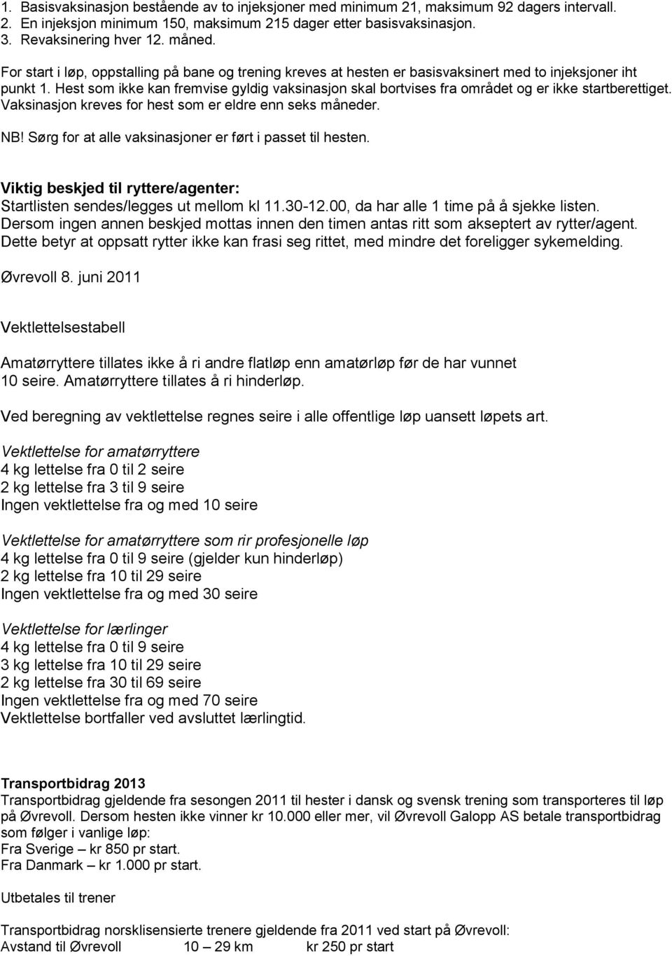 Hest som ikke kan fremvise gyldig vaksinasjon skal bortvises fra området og er ikke startberettiget. Vaksinasjon kreves for hest som er eldre enn seks måneder. NB!