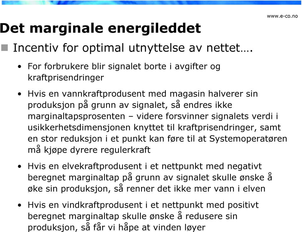 videre forsvinner signalets verdi i usikkerhetsdimensjonen knyttet til kraftprisendringer, samt en stor reduksjon i et punkt kan føre til at Systemoperatøren må kjøpe dyrere regulerkraft