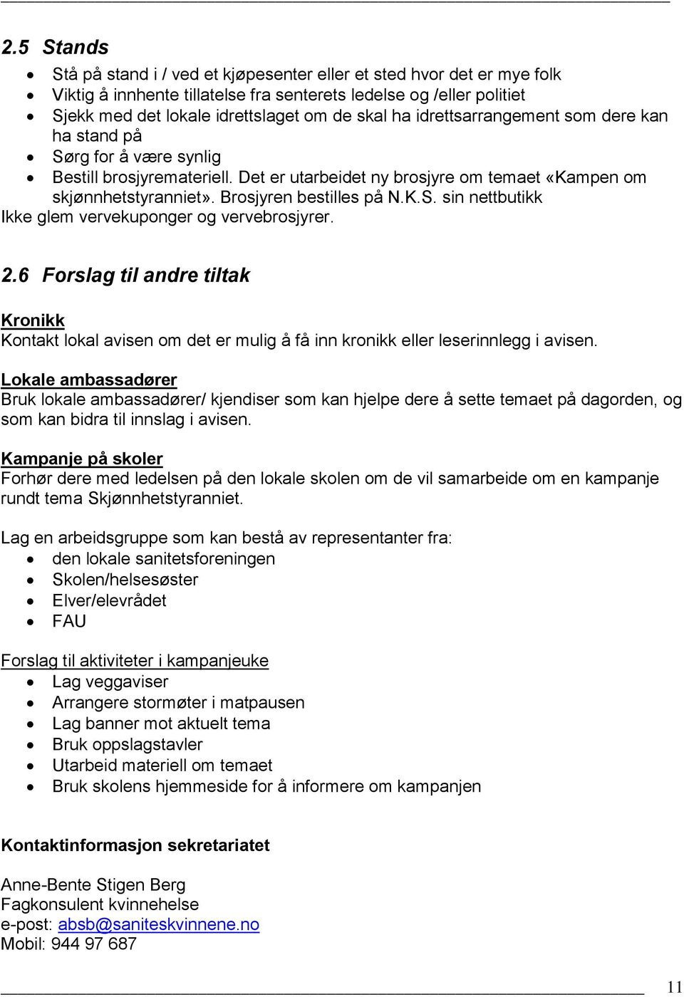 2.6 Forslag til andre tiltak Kronikk Kontakt lokal avisen om det er mulig å få inn kronikk eller leserinnlegg i avisen.