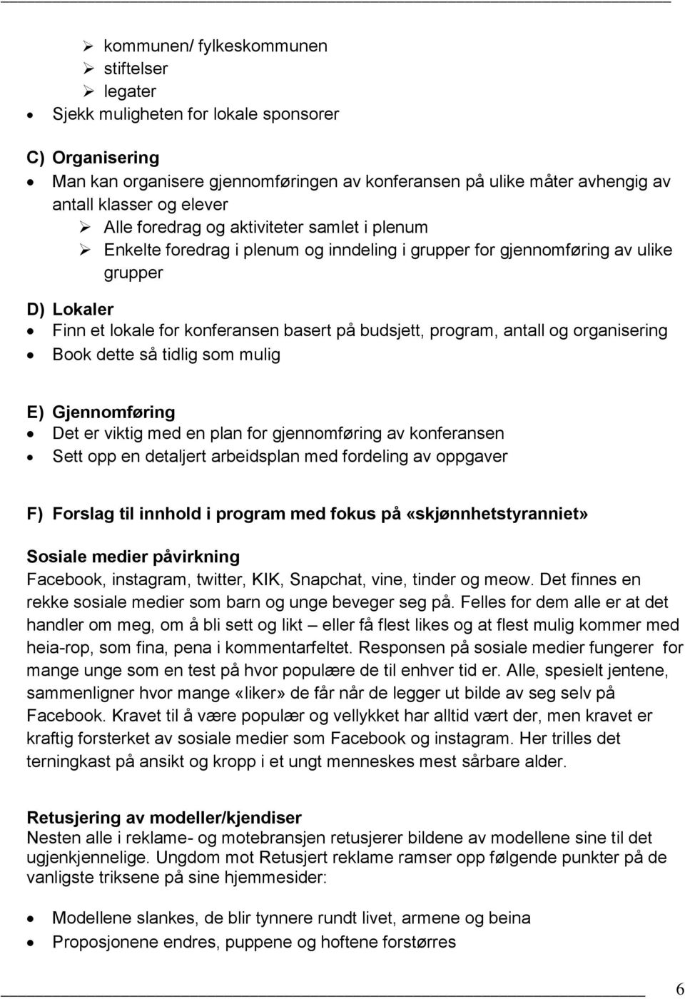 antall og organisering Book dette så tidlig som mulig E) Gjennomføring Det er viktig med en plan for gjennomføring av konferansen Sett opp en detaljert arbeidsplan med fordeling av oppgaver F)