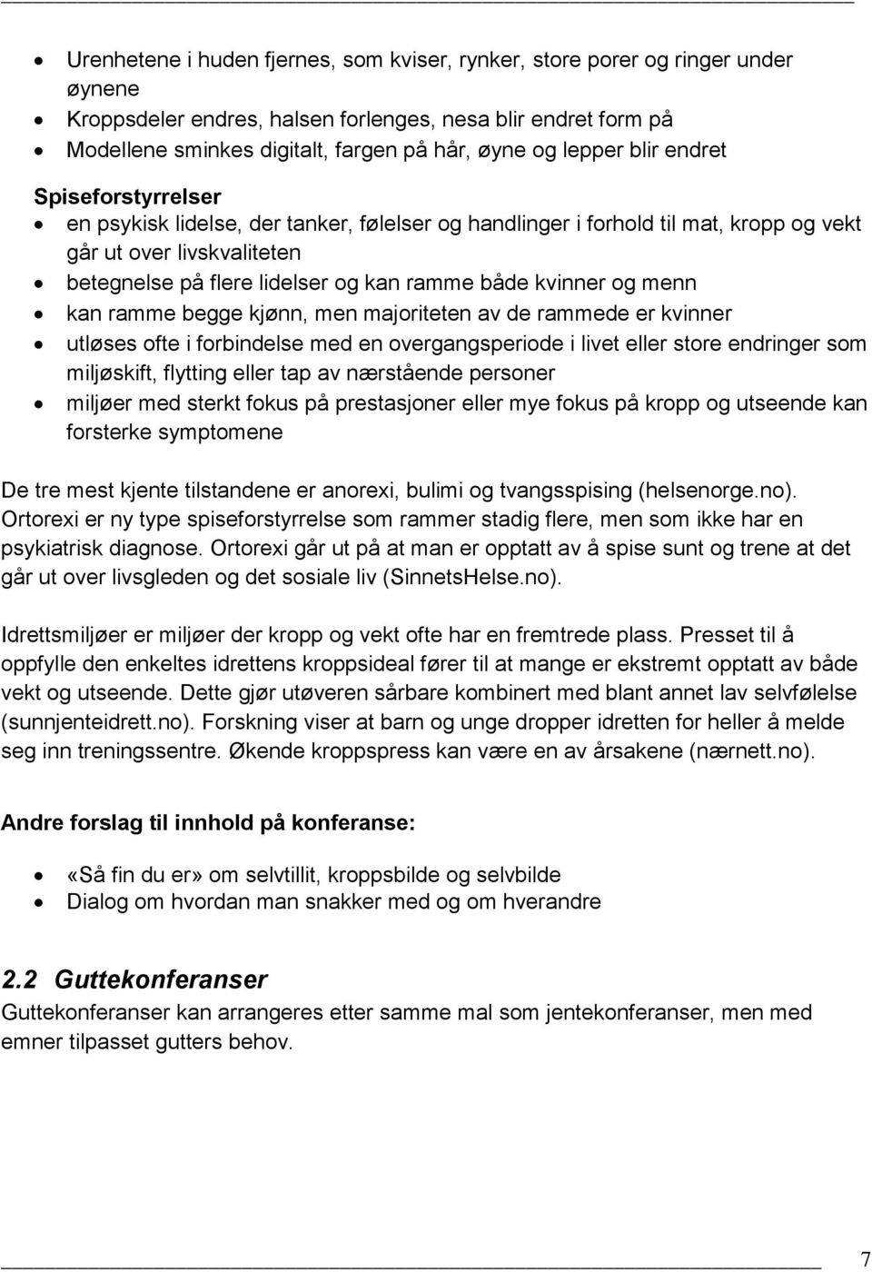 kvinner og menn kan ramme begge kjønn, men majoriteten av de rammede er kvinner utløses ofte i forbindelse med en overgangsperiode i livet eller store endringer som miljøskift, flytting eller tap av