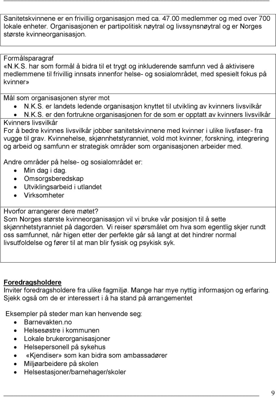 har som formål å bidra til et trygt og inkluderende samfunn ved å aktivisere medlemmene til frivillig innsats innenfor helse- og sosialområdet, med spesielt fokus på kvinner» Mål som organisasjonen