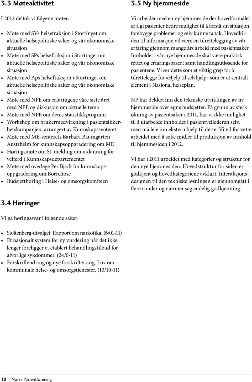 året med NPE og diskusjon om aktuelle tema Møte med NPE om deres statistikkprogram Workshop om brukermedvirkning i pasientsikkerhetskampanjen, arrangert av Kunnskapssenteret Møte med ME-senterets