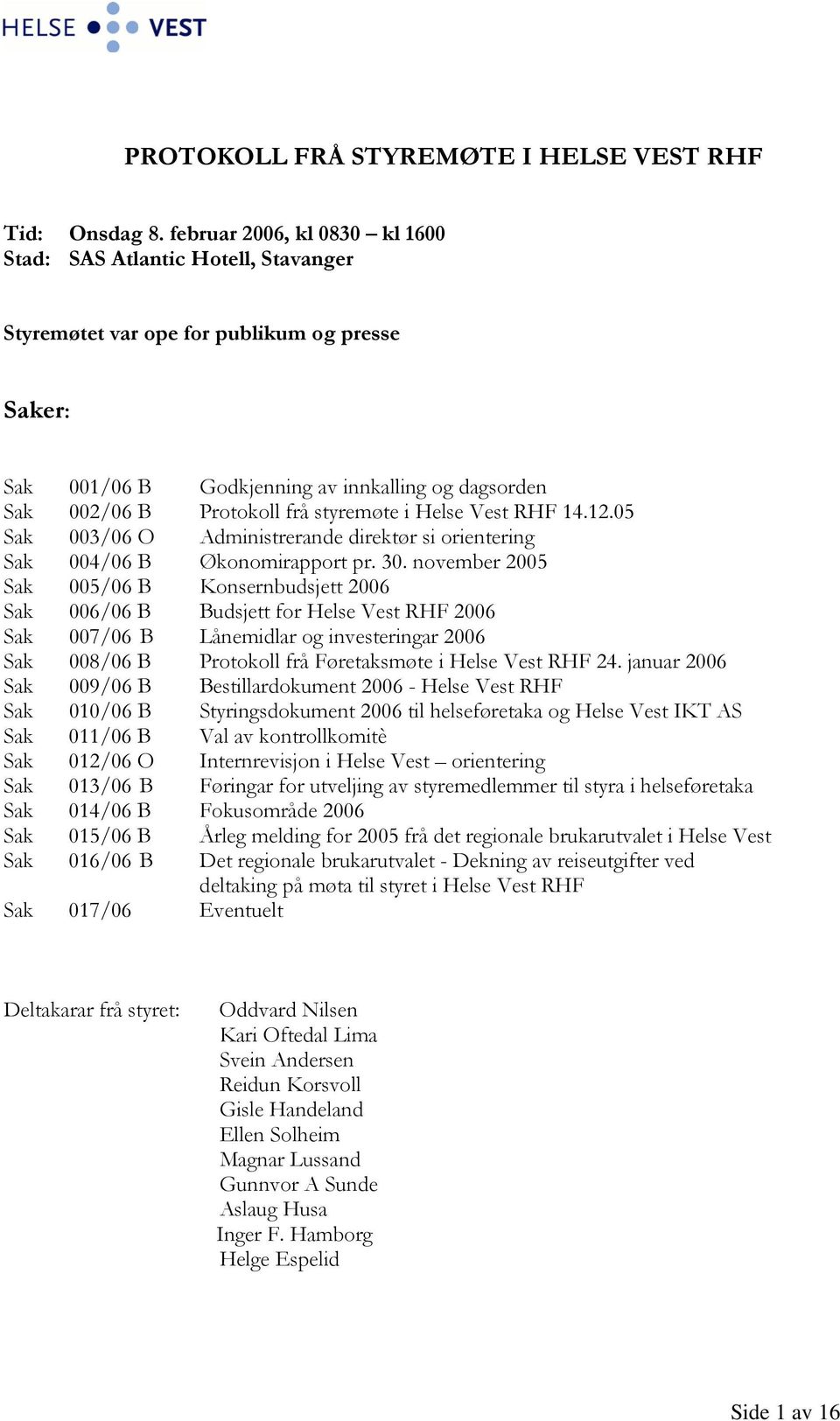 styremøte i Helse Vest RHF 14.12.05 Sak 003/06 O Administrerande direktør si orientering Sak 004/06 B Økonomirapport pr. 30.