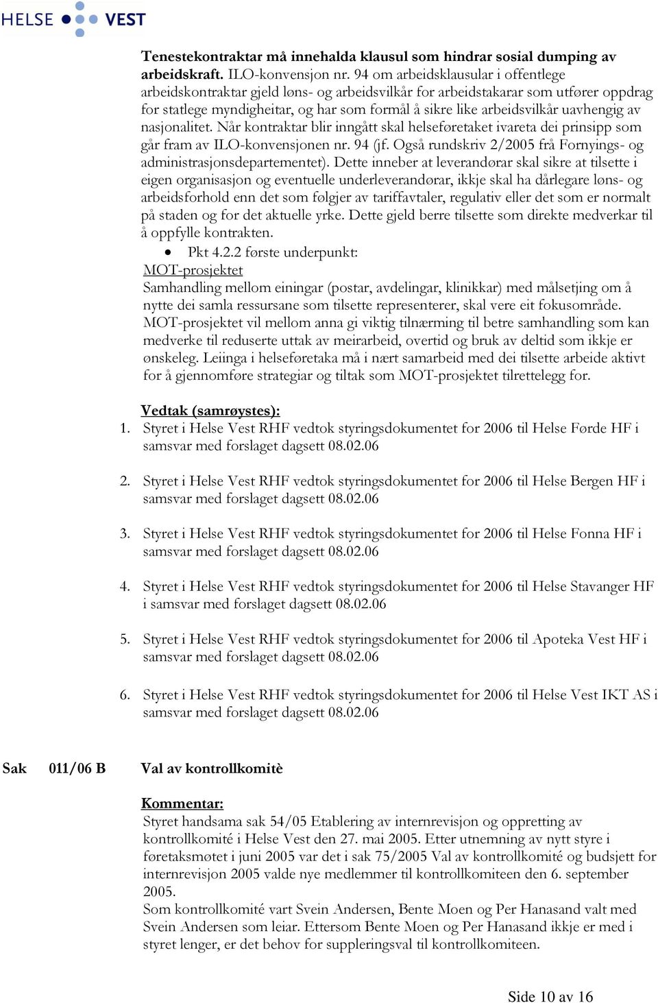 uavhengig av nasjonalitet. Når kontraktar blir inngått skal helseføretaket ivareta dei prinsipp som går fram av ILO-konvensjonen nr. 94 (jf.