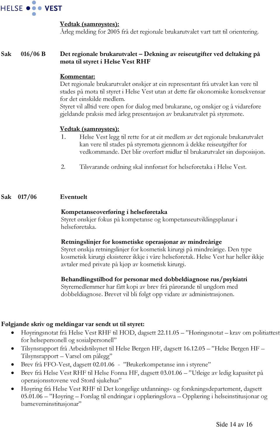 stades på møta til styret i Helse Vest utan at dette får økonomiske konsekvensar for det einskilde medlem.