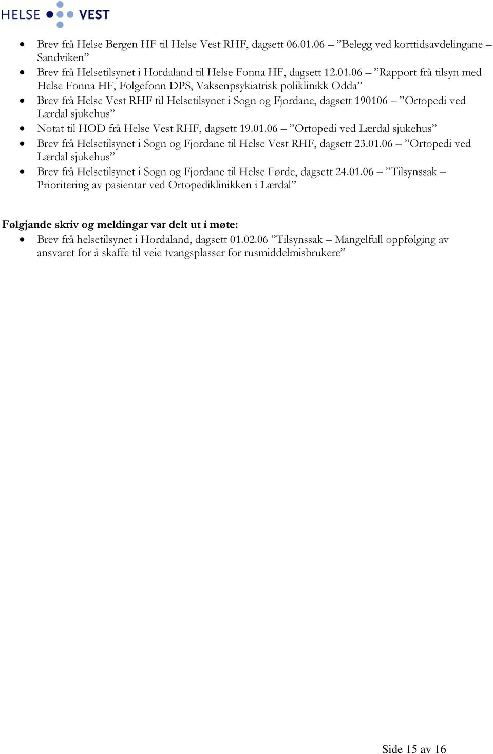 06 Rapport frå tilsyn med Helse Fonna HF, Folgefonn DPS, Vaksenpsykiatrisk poliklinikk Odda Brev frå Helse Vest RHF til Helsetilsynet i Sogn og Fjordane, dagsett 190106 Ortopedi ved Lærdal sjukehus