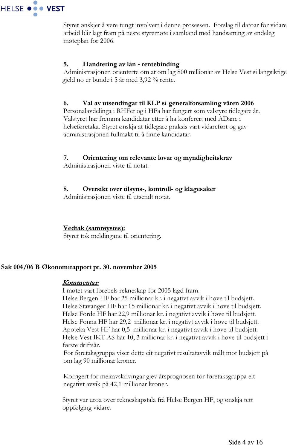 Val av utsendingar til KLP si generalforsamling våren 2006 Personalavdelinga i RHFet og i HFa har fungert som valstyre tidlegare år.