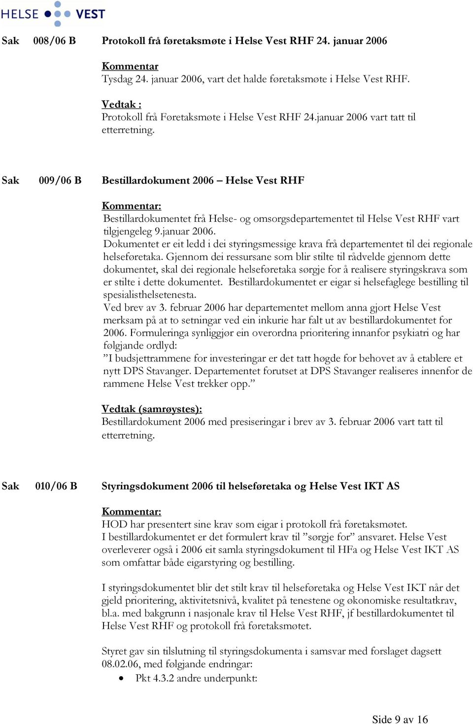 Sak 009/06 B Bestillardokument 2006 Helse Vest RHF Bestillardokumentet frå Helse- og omsorgsdepartementet til Helse Vest RHF vart tilgjengeleg 9.januar 2006.