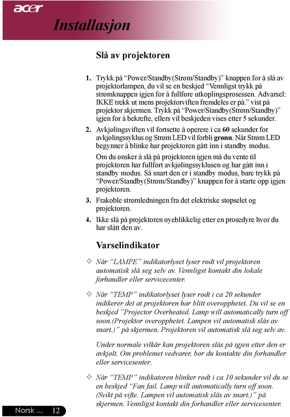 Advarsel: IKKE trekk ut mens projektorviften fremdeles er på. vist på projektor skjermen. Trykk på Power/Standby(Strøm/Standby) igjen for å bekrefte, ellers vil beskjeden vises etter 5 sekunder. 2.