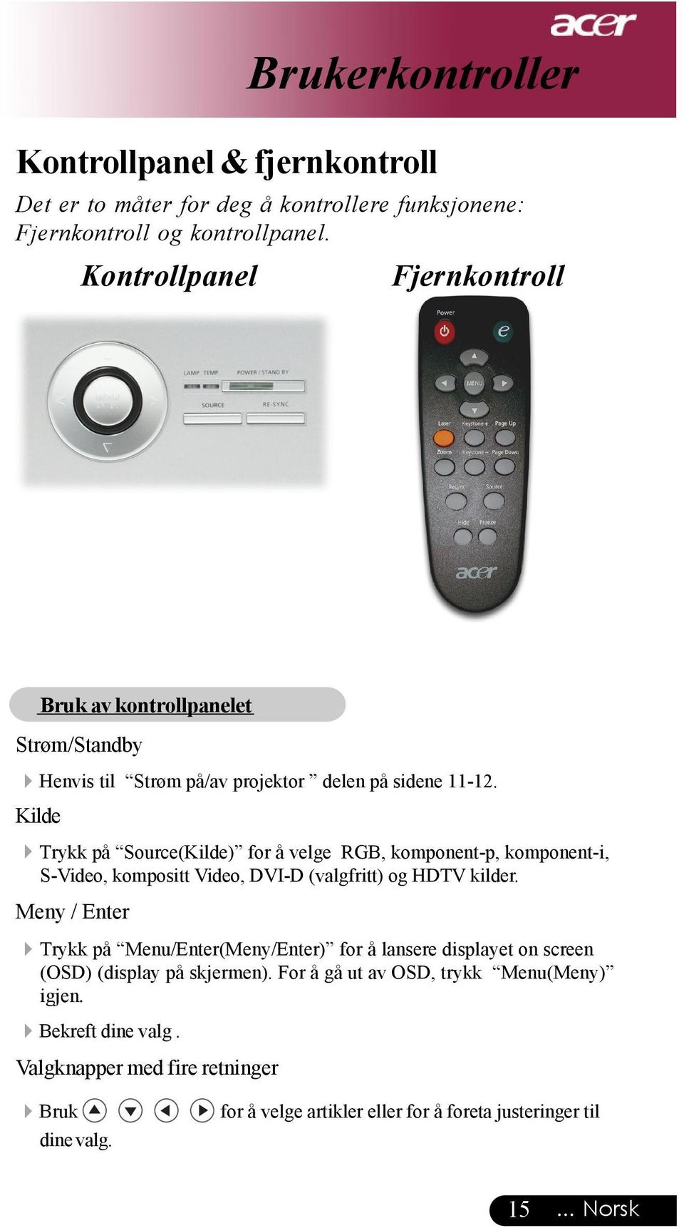 Kilde 4Trykk på Source(Kilde) for å velge RGB, komponent-p, komponent-i, S-Video, kompositt Video, DVI-D (valgfritt) og HDTV kilder.