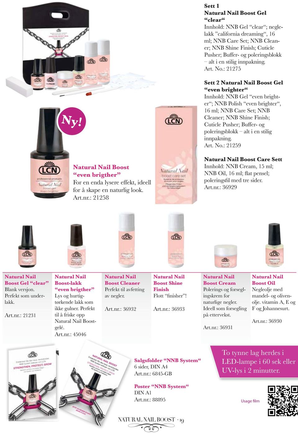 : 21258 Sett 2 Natural Nail Boost Gel even brighter Innhold: NNB Gel even brighter ; NNB Polish even brighter, 16 ml; NNB Care Set; NNB Cleaner; NNB Shine Finish; poleringsblokk alt i en stilig