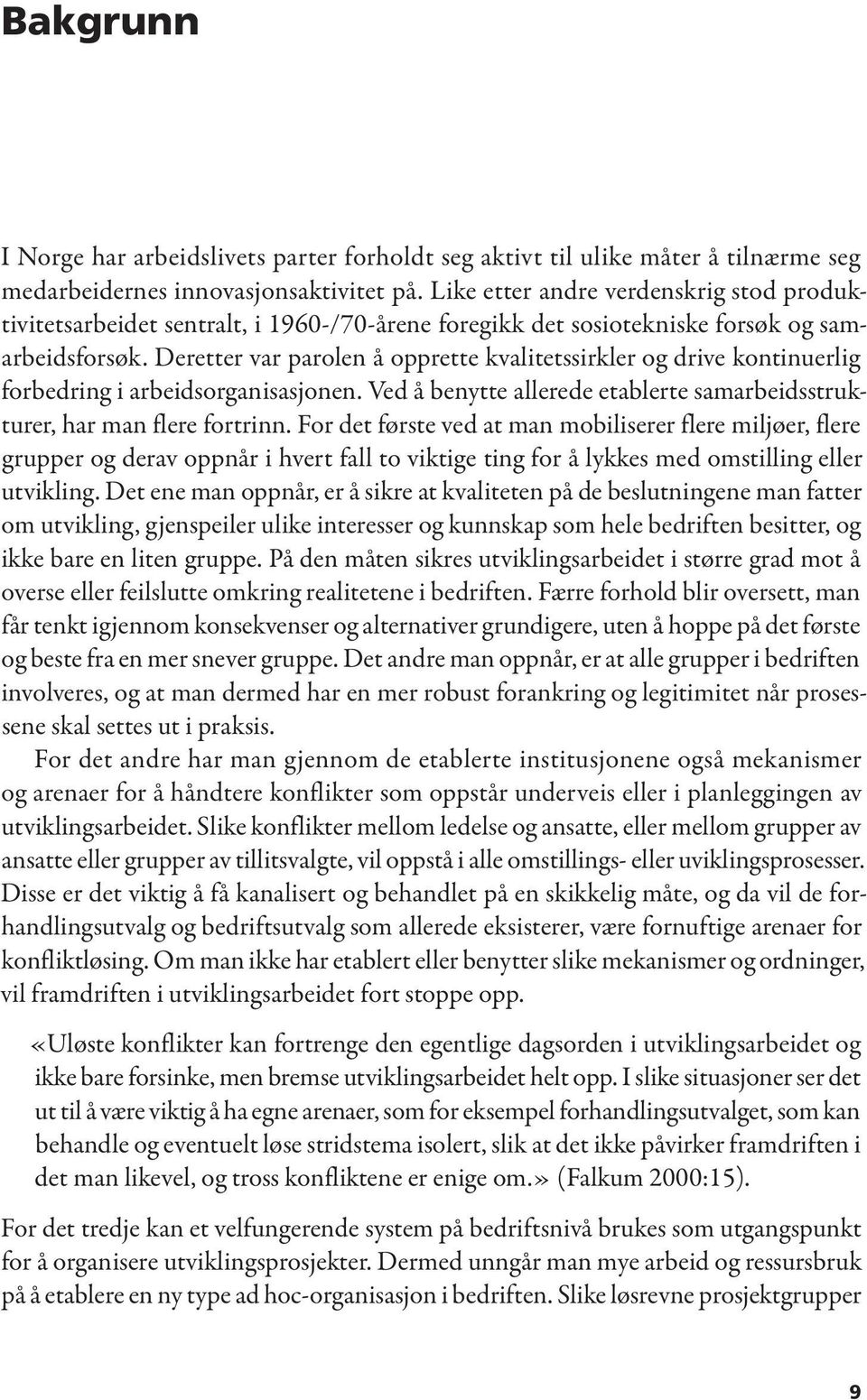 Deretter var parolen å opprette kvalitetssirkler og drive kontinuerlig forbedring i arbeidsorganisasjonen. Ved å benytte allerede etablerte samarbeidsstrukturer, har man flere fortrinn.