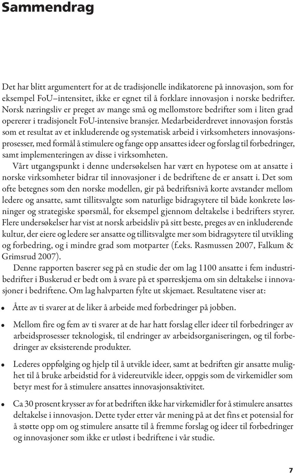 Medarbeiderdrevet innovasjon forstås som et resultat av et inkluderende og systematisk arbeid i virksomheters innovasjonsprosesser, med formål å stimulere og fange opp ansattes ideer og forslag til