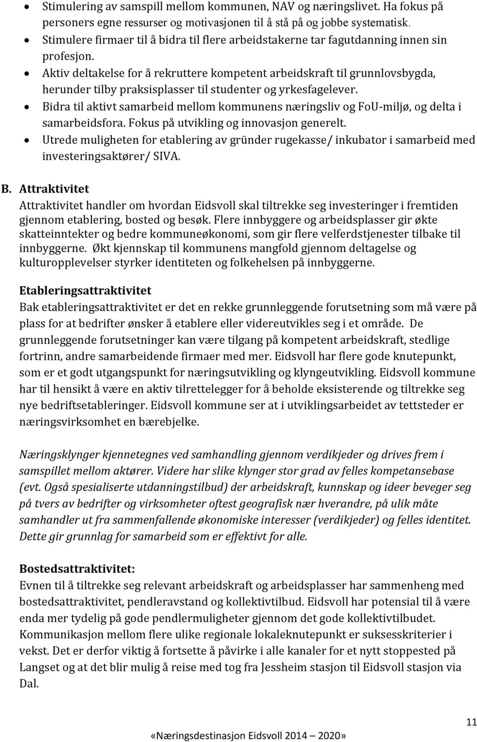 Aktiv deltakelse for å rekruttere kompetent arbeidskraft til grunnlovsbygda, herunder tilby praksisplasser til studenter og yrkesfagelever.