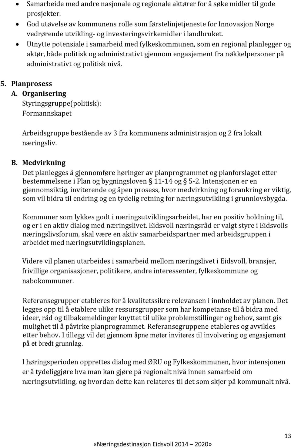 Utnytte potensiale i samarbeid med fylkeskommunen, som en regional planlegger og aktør, både politisk og administrativt gjennom engasjement fra nøkkelpersoner på administrativt og politisk nivå. 5.