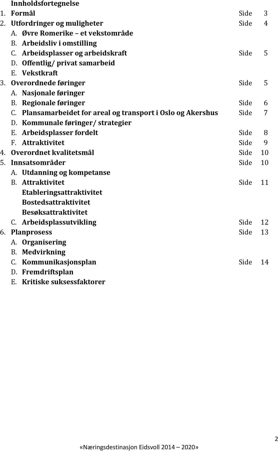 Kommunale føringer/ strategier E. Arbeidsplasser fordelt Side 8 F. Attraktivitet Side 9 4. Overordnet kvalitetsmål Side 10 5. Innsatsområder Side 10 A. Utdanning og kompetanse B.