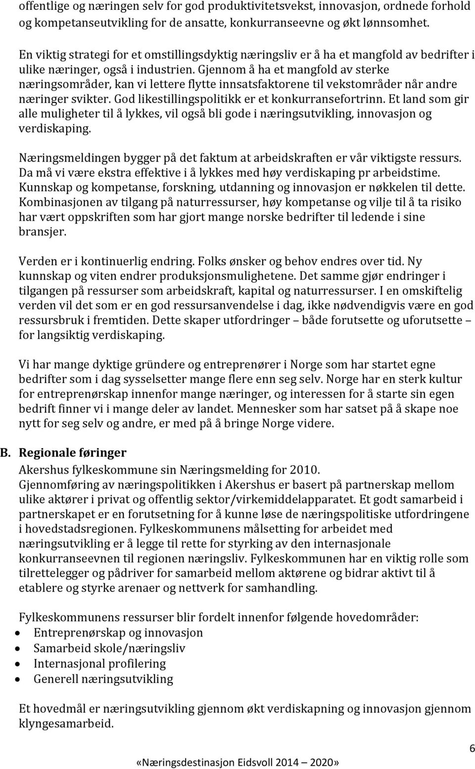 Gjennom å ha et mangfold av sterke næringsområder, kan vi lettere flytte innsatsfaktorene til vekstområder når andre næringer svikter. God likestillingspolitikk er et konkurransefortrinn.