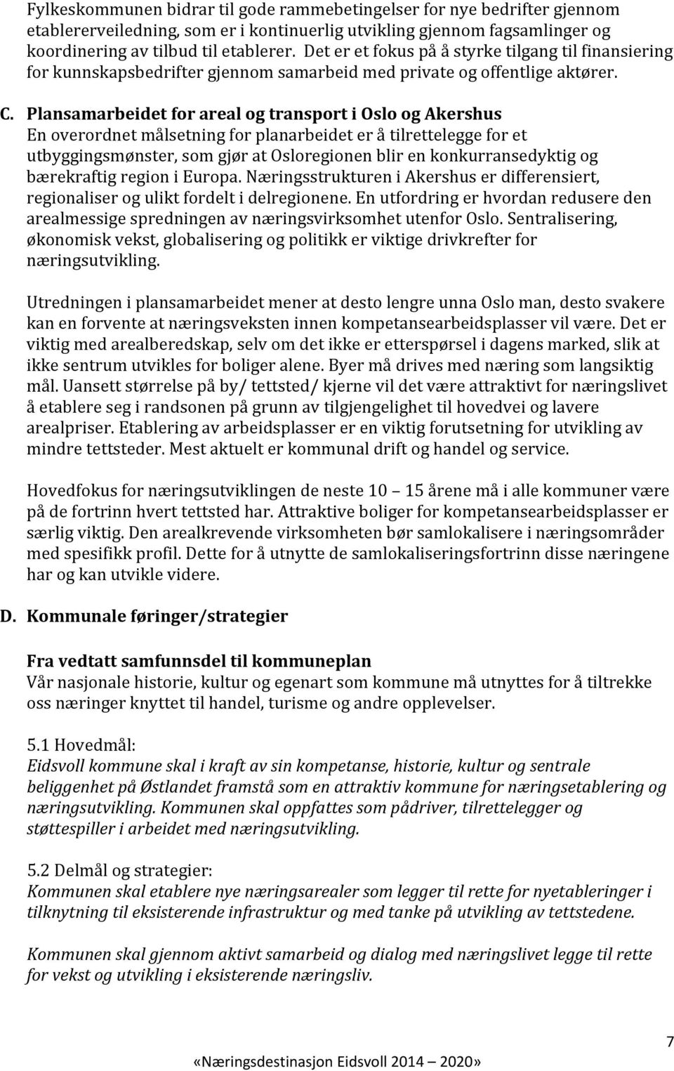 Plansamarbeidet for areal og transport i Oslo og Akershus En overordnet målsetning for planarbeidet er å tilrettelegge for et utbyggingsmønster, som gjør at Osloregionen blir en konkurransedyktig og