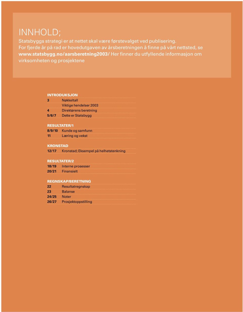 no/aarsberetning2003/ Her finner du utfyllende informasjon om virksomheten og prosjektene INTRODUKSJON 3 Nøkkeltall Viktige hendelser 2003 4 Direktørens