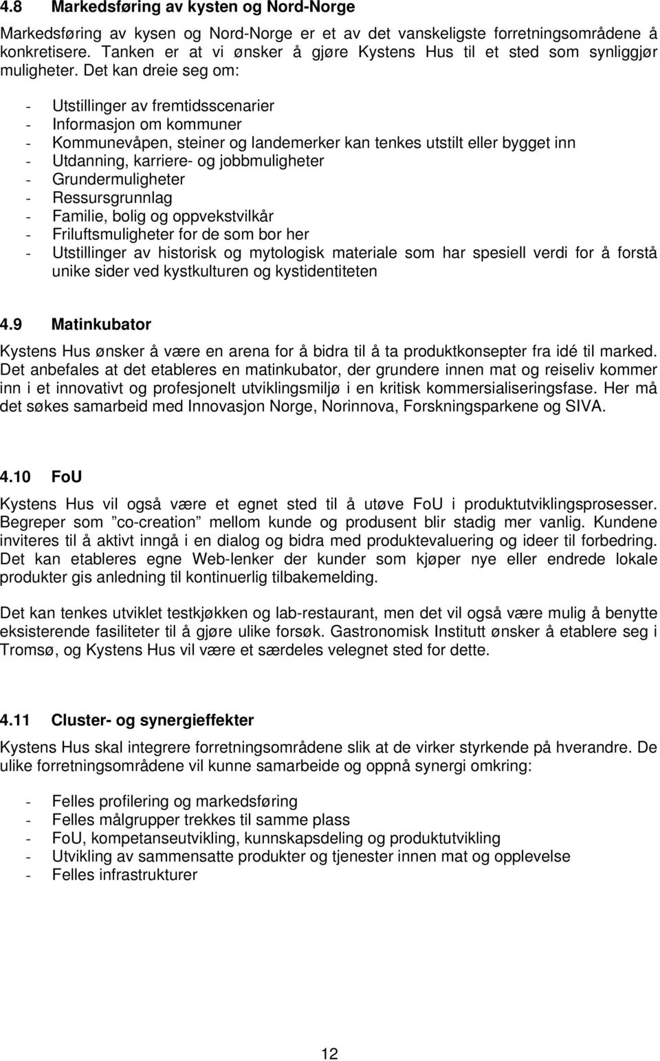 Det kan dreie seg om: - Utstillinger av fremtidsscenarier - Informasjon om kommuner - Kommunevåpen, steiner og landemerker kan tenkes utstilt eller bygget inn - Utdanning, karriere- og jobbmuligheter