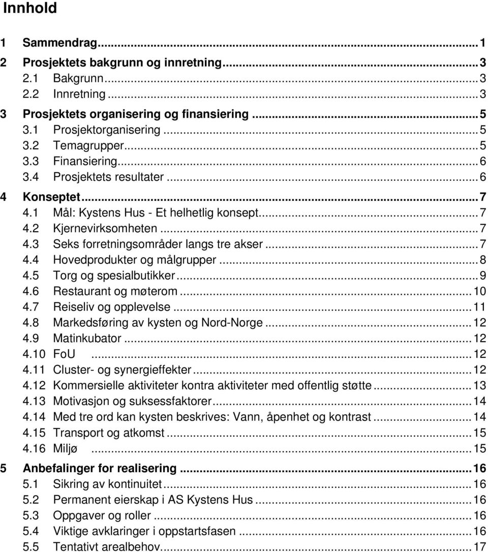 ..8 4.5 Torg og spesialbutikker...9 4.6 Restaurant og møterom...10 4.7 Reiseliv og opplevelse...11 4.8 Markedsføring av kysten og Nord-Norge...12 4.9 Matinkubator...12 4.10 FoU...12 4.11 Cluster- og synergieffekter.