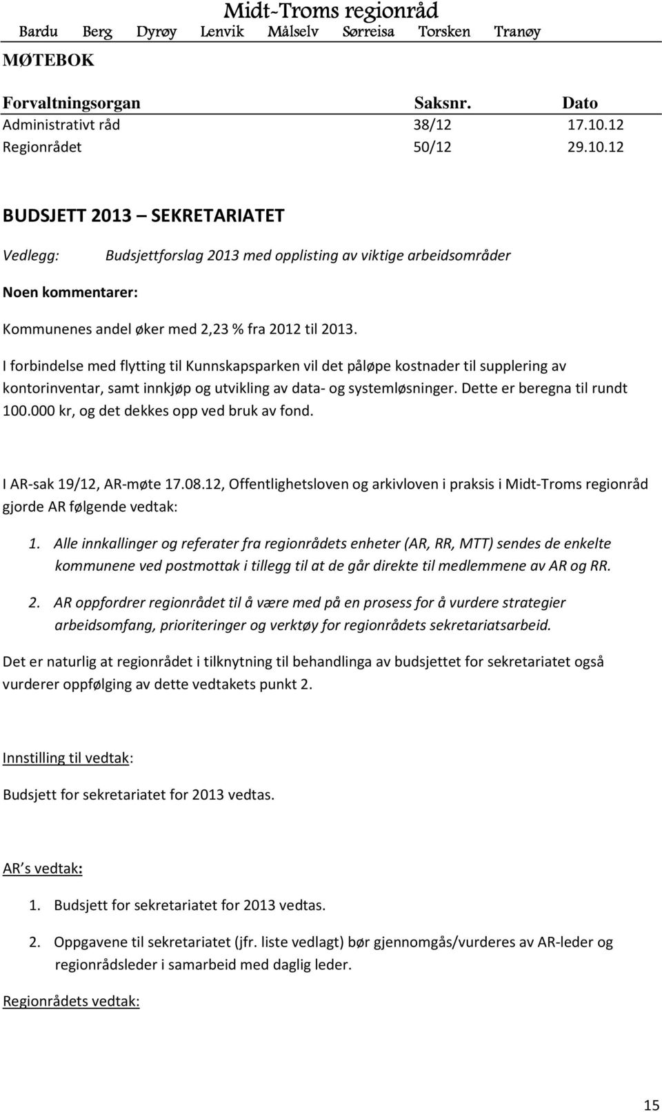 I forbindelse med flytting til Kunnskapsparken vil det påløpe kostnader til supplering av kontorinventar, samt innkjøp og utvikling av data- og systemløsninger. Dette er beregna til rundt 100.