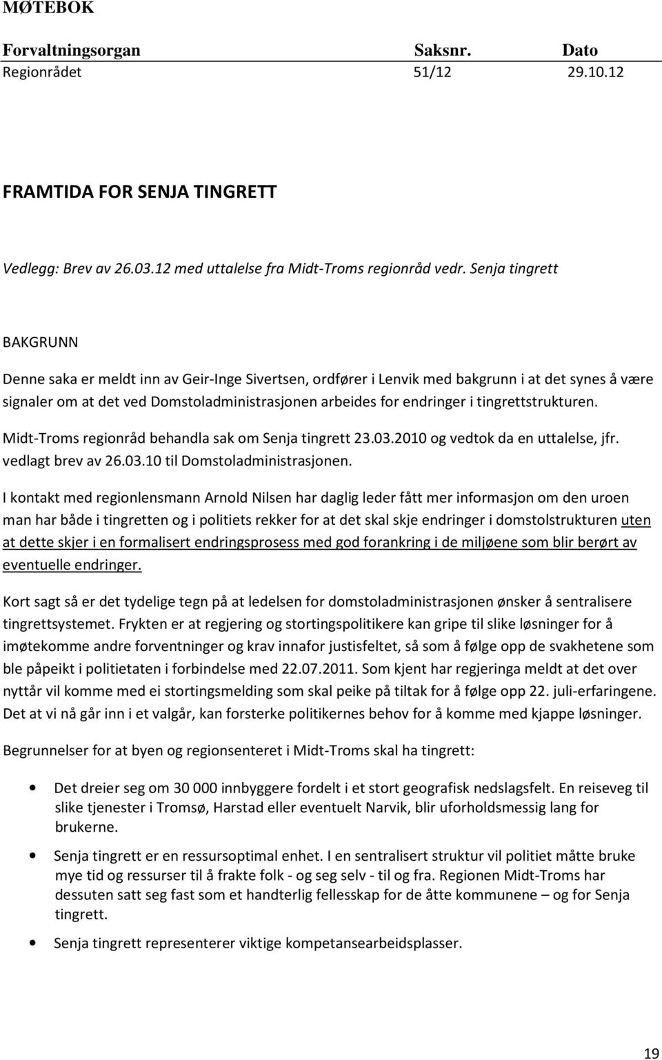 tingrettstrukturen. Midt-Troms regionråd behandla sak om Senja tingrett 23.03.2010 og vedtok da en uttalelse, jfr. vedlagt brev av 26.03.10 til Domstoladministrasjonen.