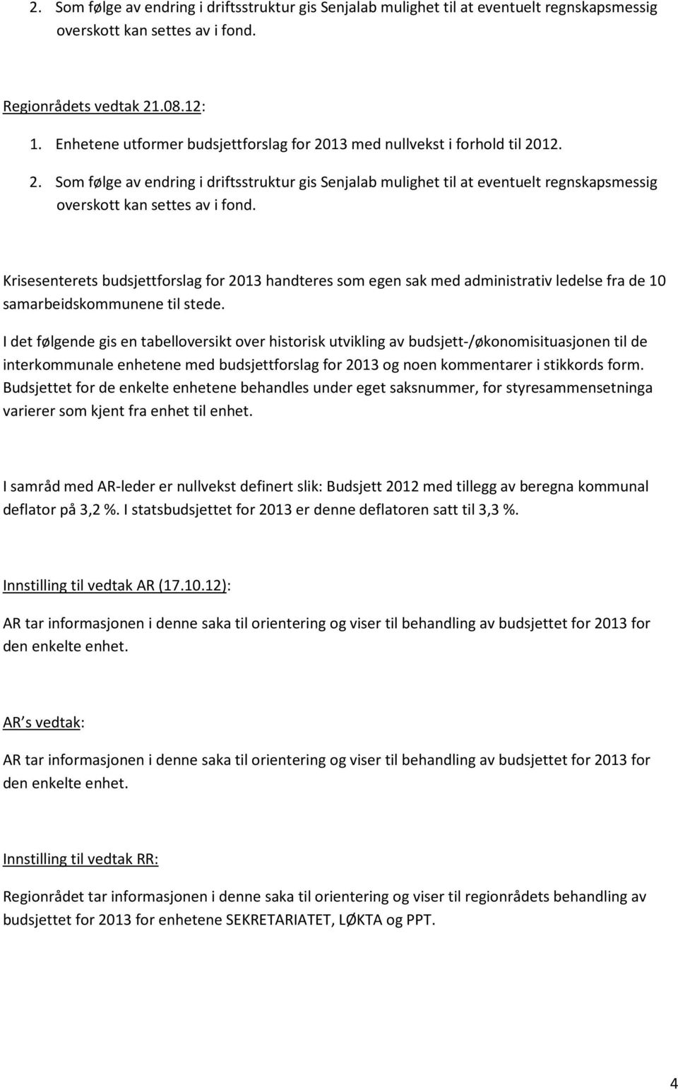 Krisesenterets budsjettforslag for 2013 handteres som egen sak med administrativ ledelse fra de 10 samarbeidskommunene til stede.