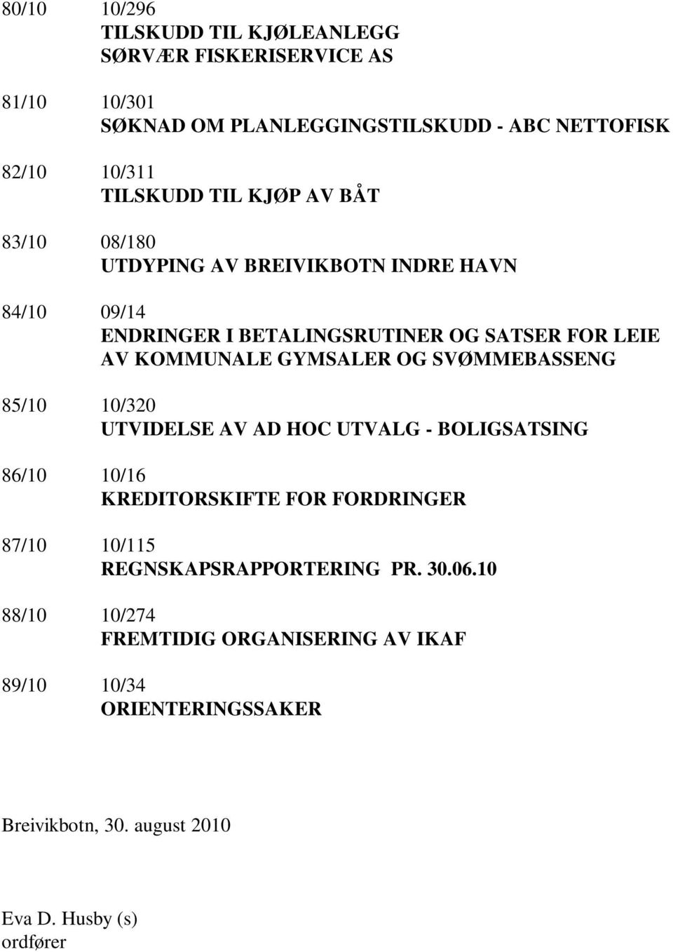 OG SVØMMEBASSENG 85/10 10/320 UTVIDELSE AV AD HOC UTVALG - BOLIGSATSING 86/10 10/16 KREDITORSKIFTE FOR FORDRINGER 87/10 10/115