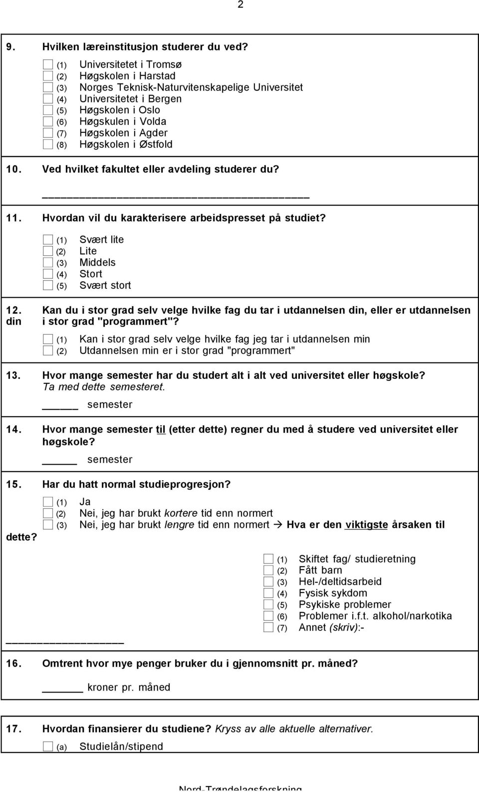 Høgskolen i Østfold 10. Ved hvilket fakultet eller avdeling studerer du? 11. Hvordan vil du karakterisere arbeidspresset på studiet? (1) Svært lite (2) Lite (3) Middels (4) Stort (5) Svært stort 12.