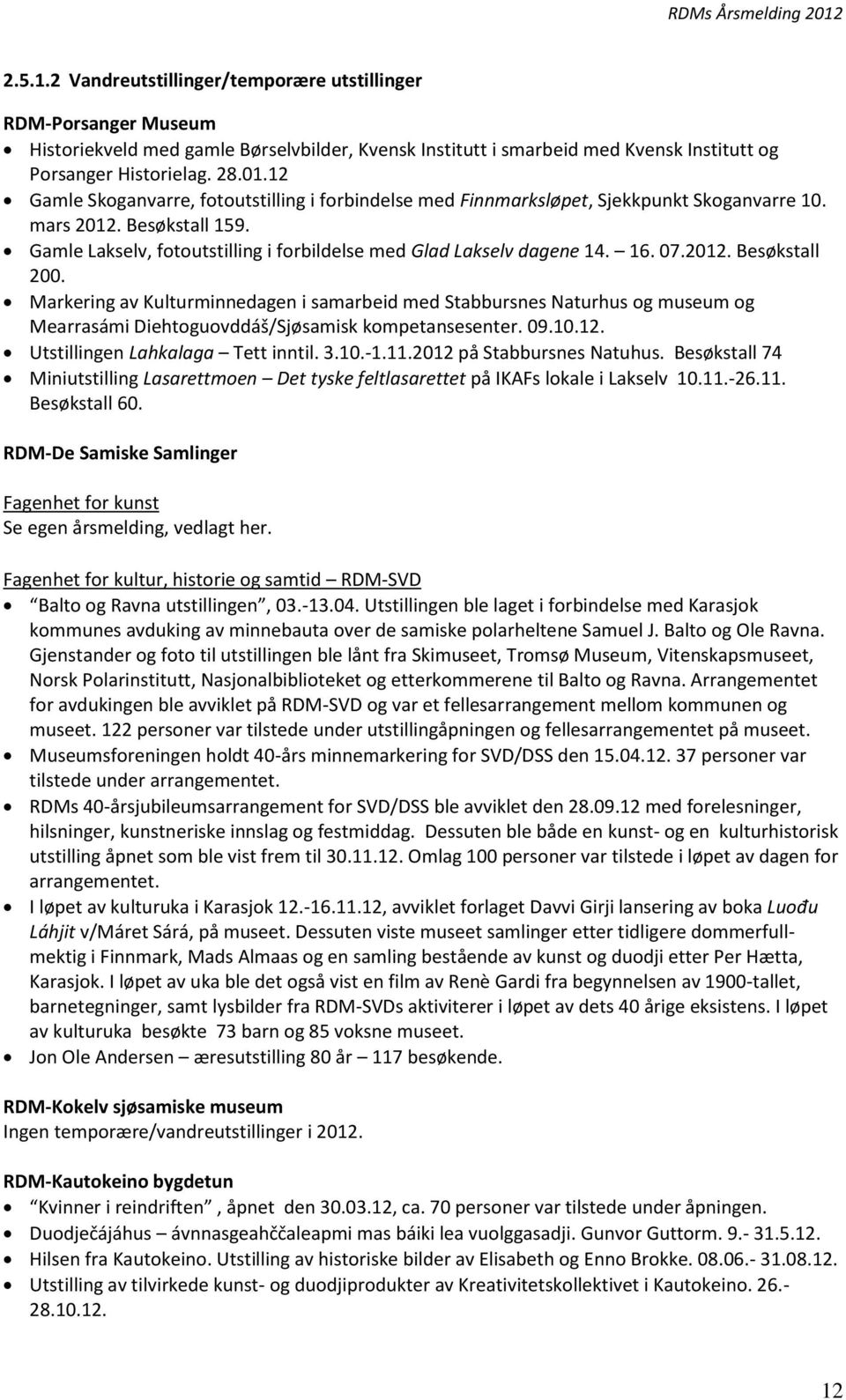 07.2012. Besøkstall 200. Markering av Kulturminnedagen i samarbeid med Stabbursnes Naturhus og museum og Mearrasámi Diehtoguovddáš/Sjøsamisk kompetansesenter. 09.10.12. Utstillingen Lahkalaga Tett inntil.