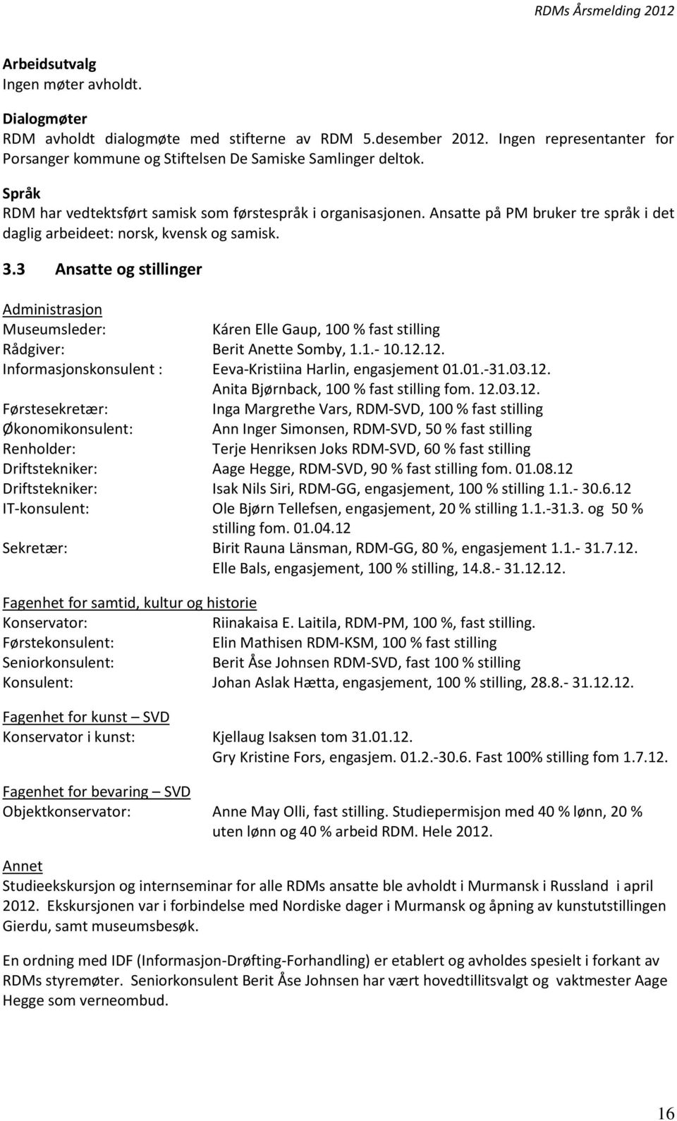 3 Ansatte og stillinger Administrasjon Museumsleder: Káren Elle Gaup, 100 % fast stilling Rådgiver: Berit Anette Somby, 1.1.- 10.12.12. Informasjonskonsulent : Eeva-Kristiina Harlin, engasjement 01.