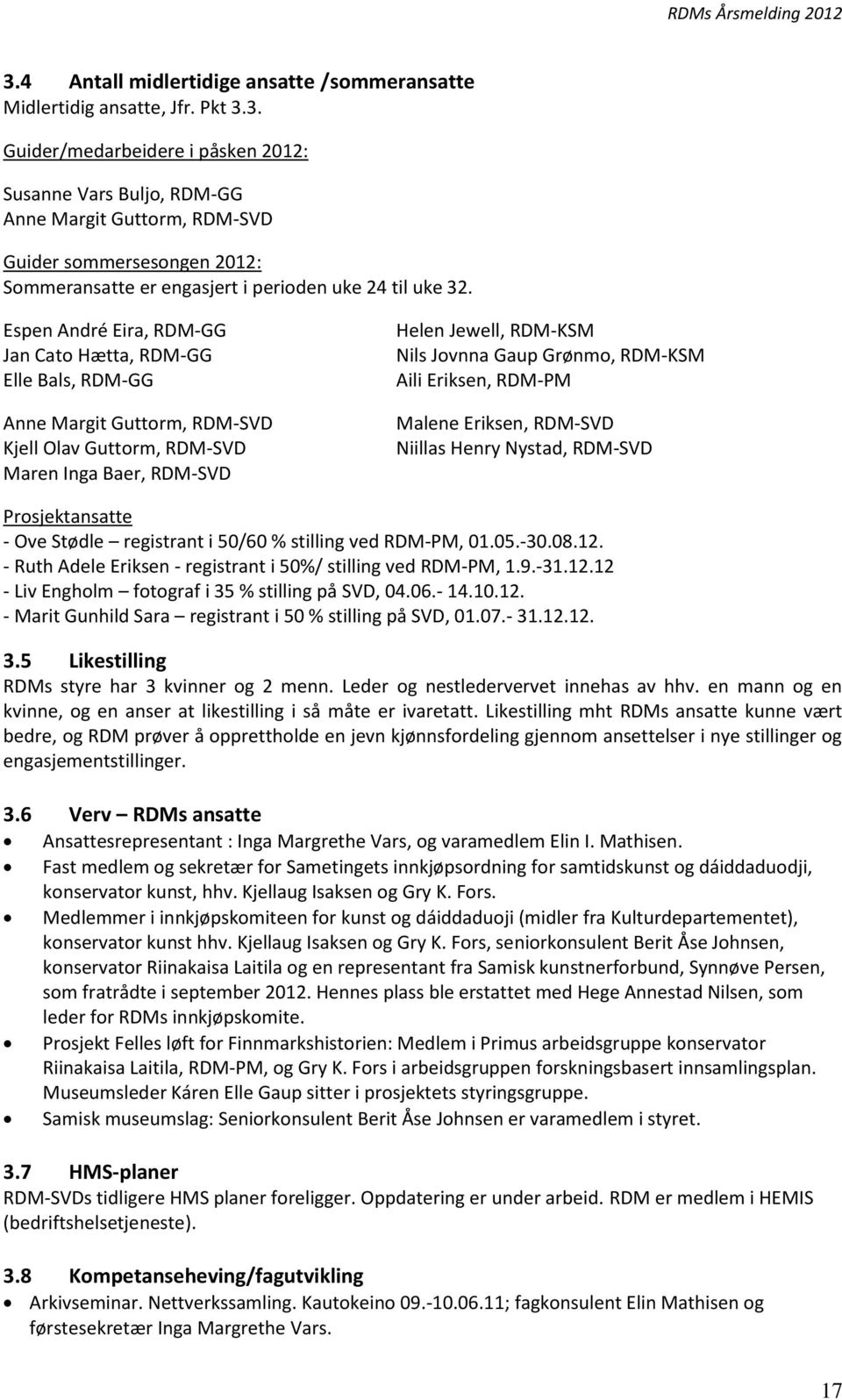 RDM-KSM Aili Eriksen, RDM-PM Malene Eriksen, RDM-SVD Niillas Henry Nystad, RDM-SVD Prosjektansatte - Ove Stødle registrant i 50/60 % stilling ved RDM-PM, 01.05.-30.08.12.