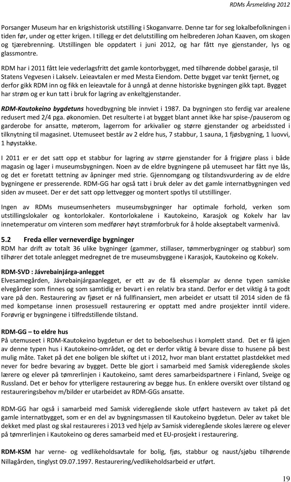 RDM har i 2011 fått leie vederlagsfritt det gamle kontorbygget, med tilhørende dobbel garasje, til Statens Vegvesen i Lakselv. Leieavtalen er med Mesta Eiendom.