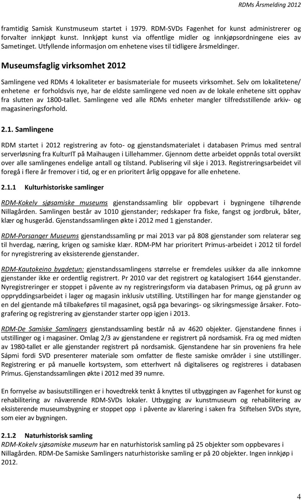 Selv om lokalitetene/ enhetene er forholdsvis nye, har de eldste samlingene ved noen av de lokale enhetene sitt opphav fra slutten av 1800-tallet.