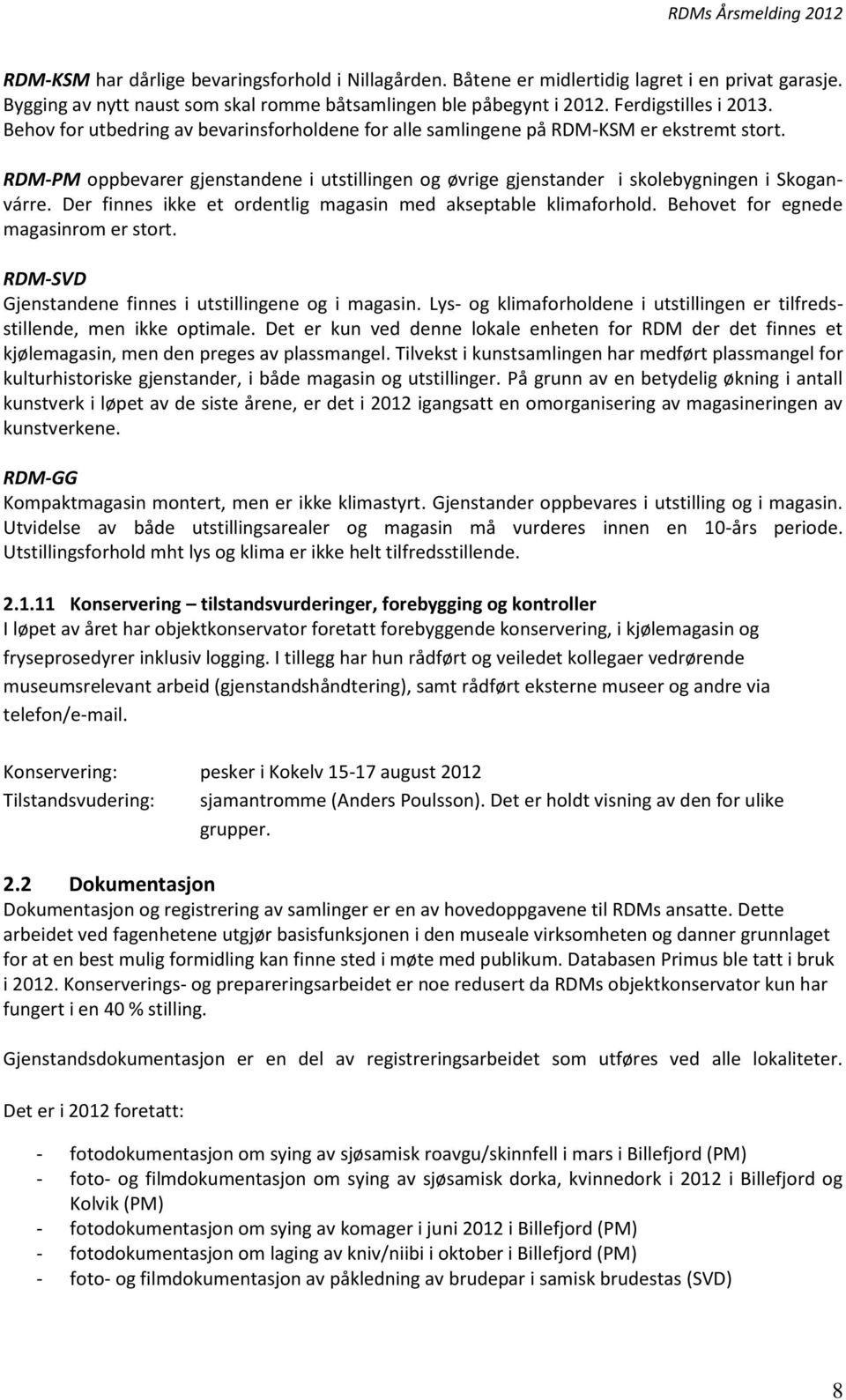 Der finnes ikke et ordentlig magasin med akseptable klimaforhold. Behovet for egnede magasinrom er stort. RDM-SVD Gjenstandene finnes i utstillingene og i magasin.