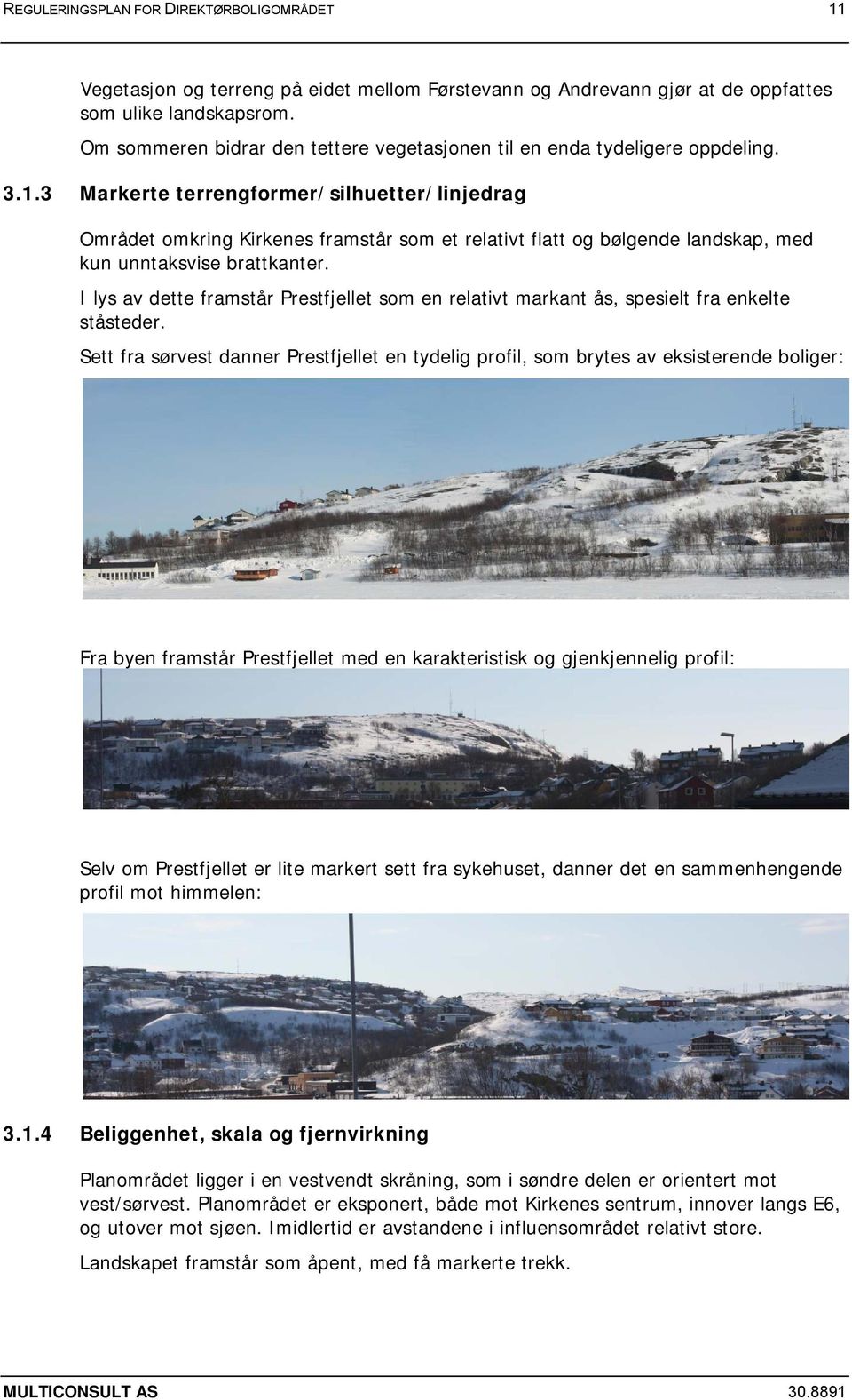 3 Markerte terrengformer/silhuetter/linjedrag Området omkring Kirkenes framstår som et relativt flatt og bølgende landskap, med kun unntaksvise brattkanter.