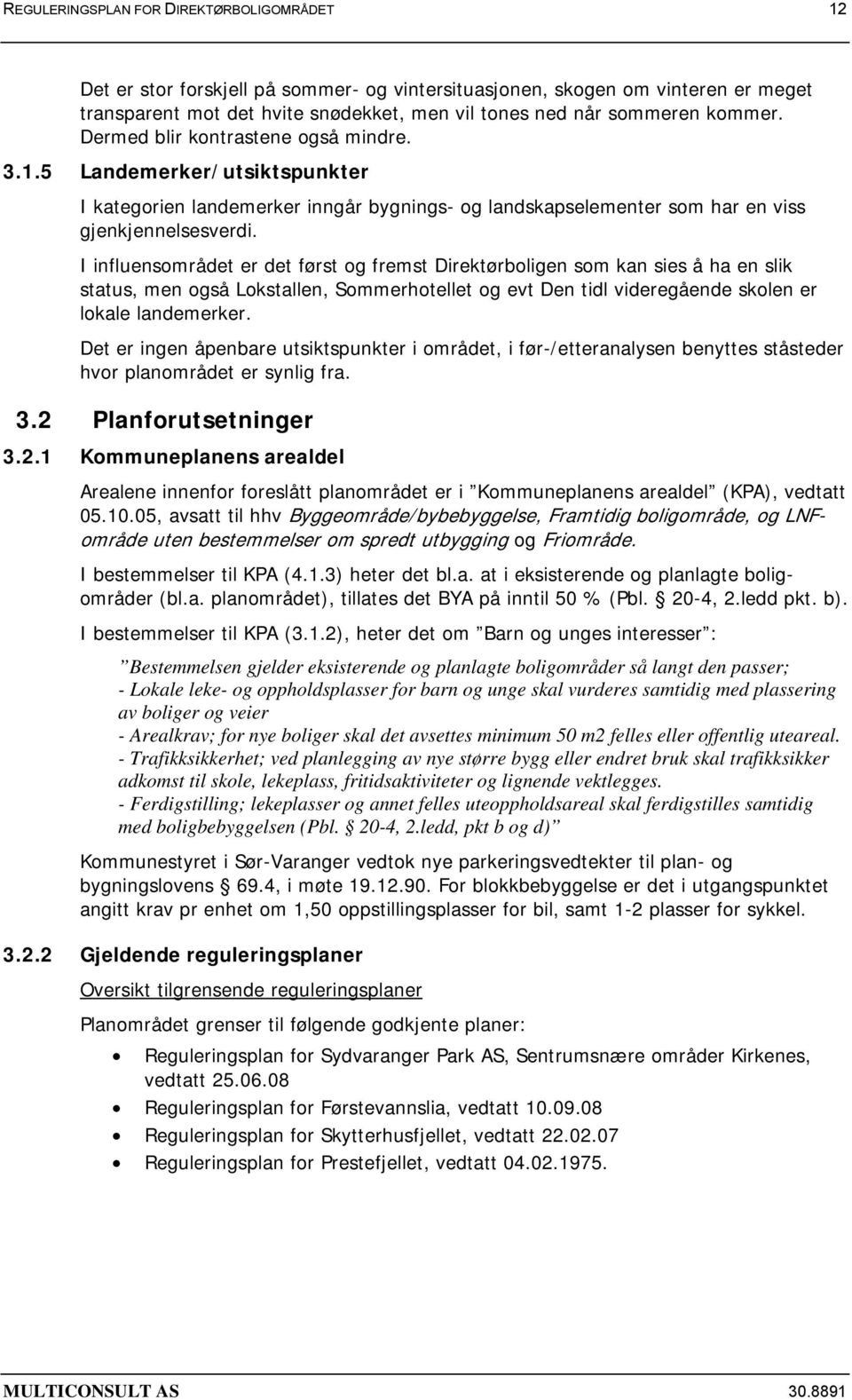 I influensområdet er det først og fremst Direktørboligen som kan sies å ha en slik status, men også Lokstallen, Sommerhotellet og evt Den tidl videregående skolen er lokale landemerker.